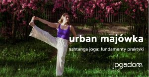 Urban majówka – Ashtanga joga: fundamenty praktyki